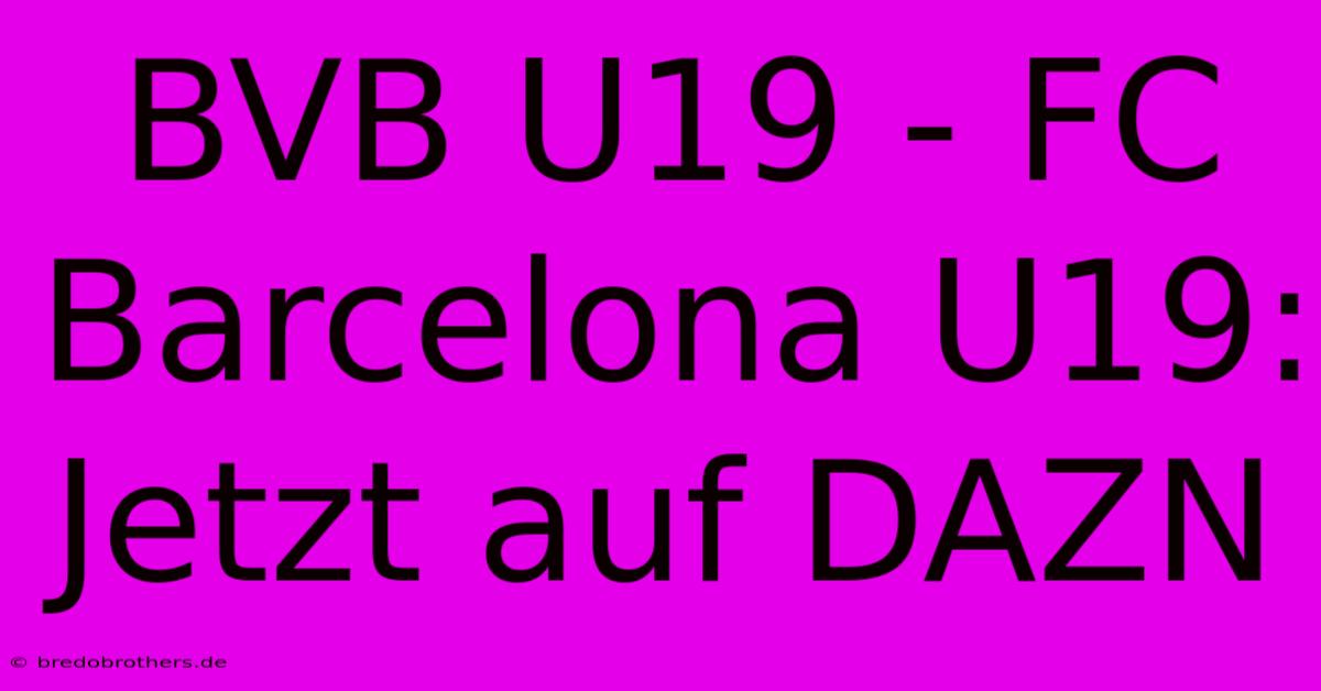 BVB U19 - FC Barcelona U19: Jetzt Auf DAZN