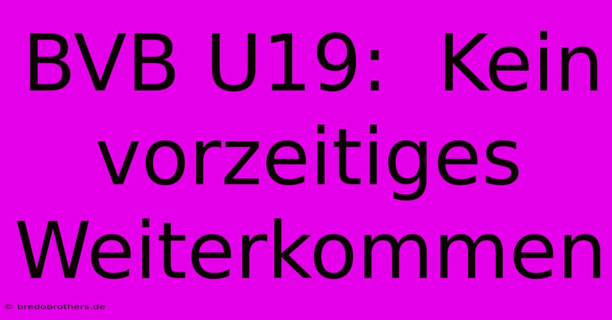 BVB U19:  Kein Vorzeitiges Weiterkommen