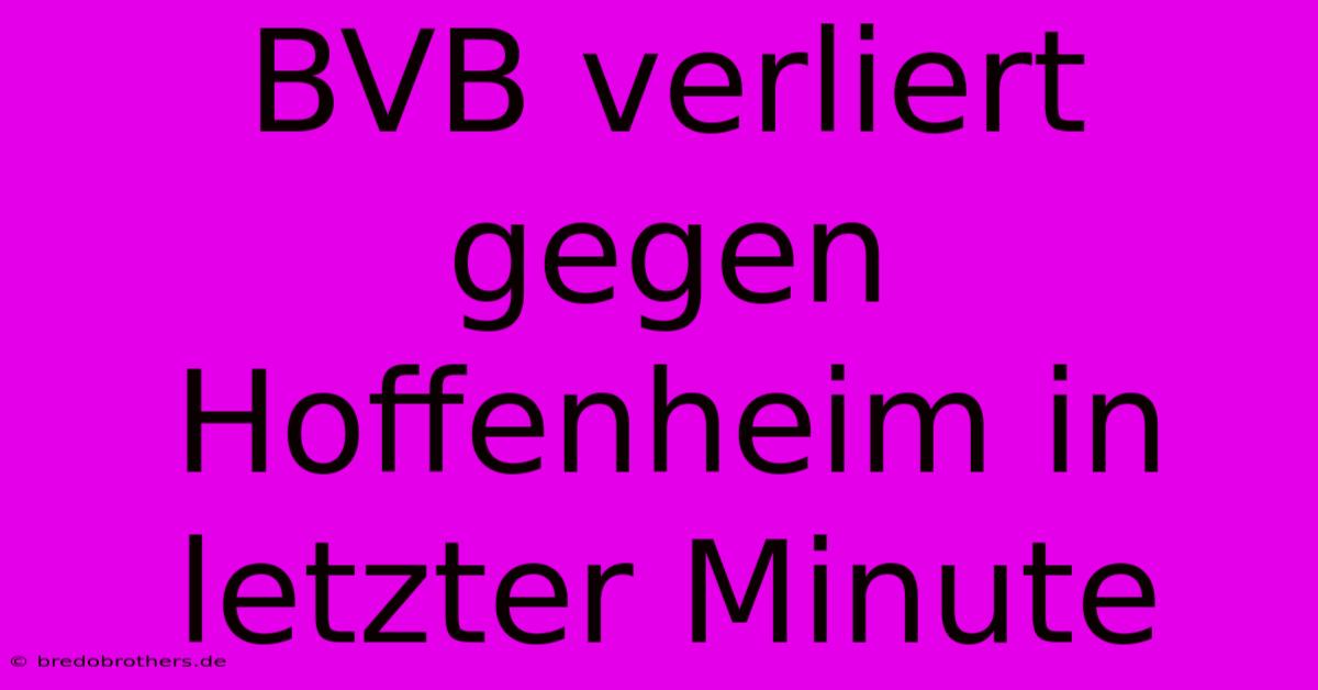 BVB Verliert Gegen Hoffenheim In Letzter Minute