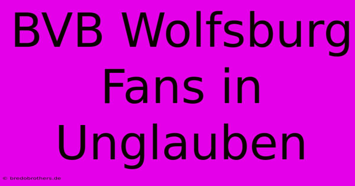 BVB Wolfsburg Fans In Unglauben