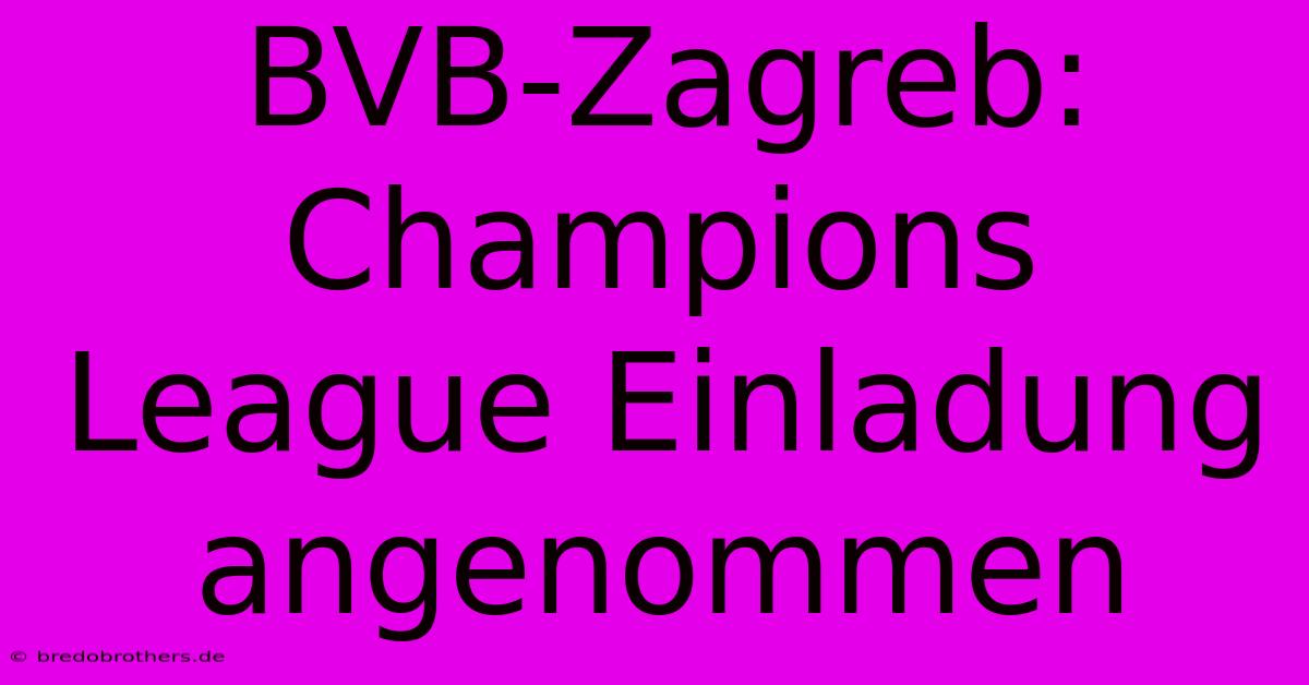 BVB-Zagreb: Champions League Einladung Angenommen