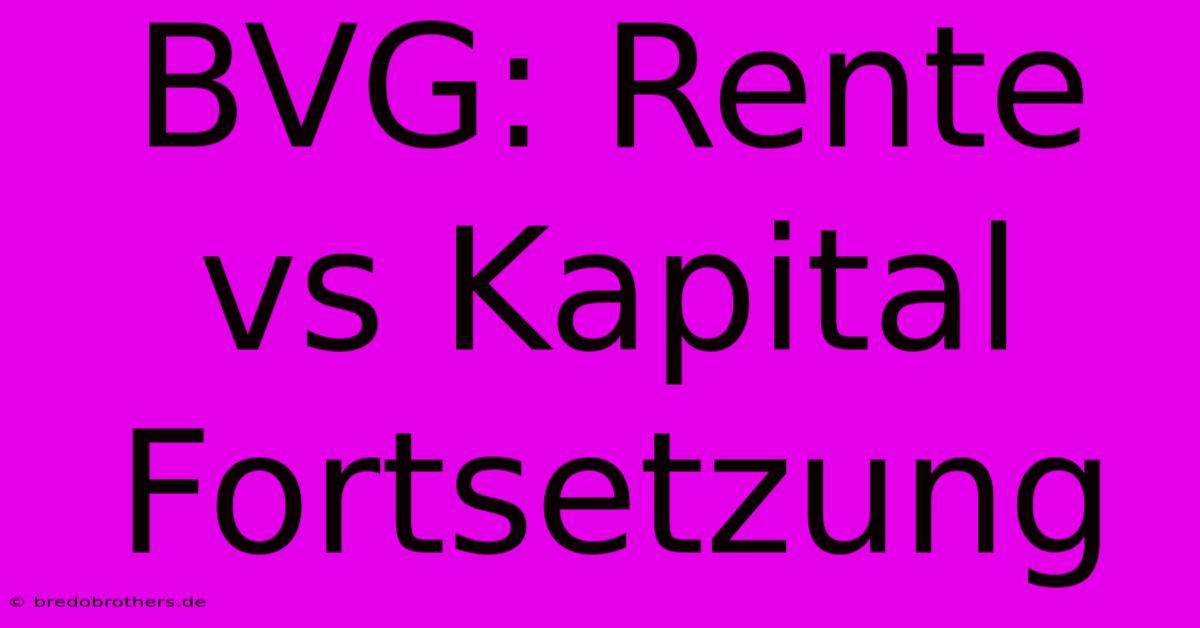 BVG: Rente Vs Kapital Fortsetzung