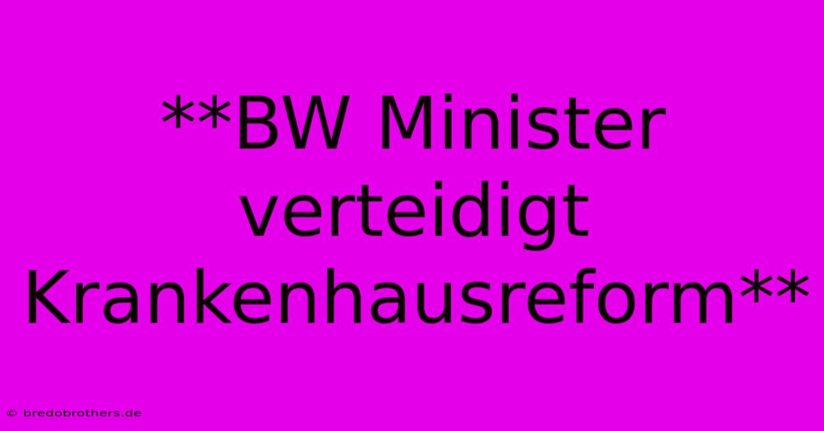 **BW Minister Verteidigt Krankenhausreform**