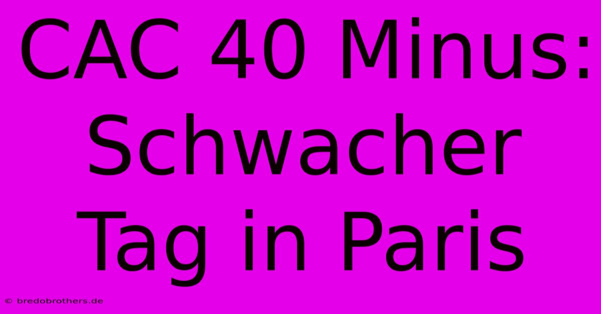 CAC 40 Minus: Schwacher Tag In Paris