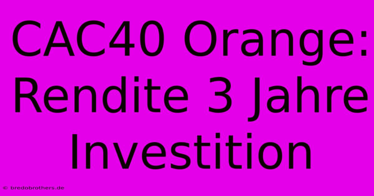 CAC40 Orange: Rendite 3 Jahre Investition