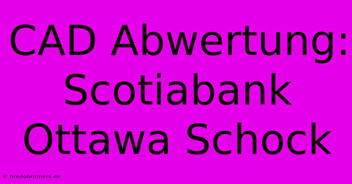 CAD Abwertung: Scotiabank Ottawa Schock