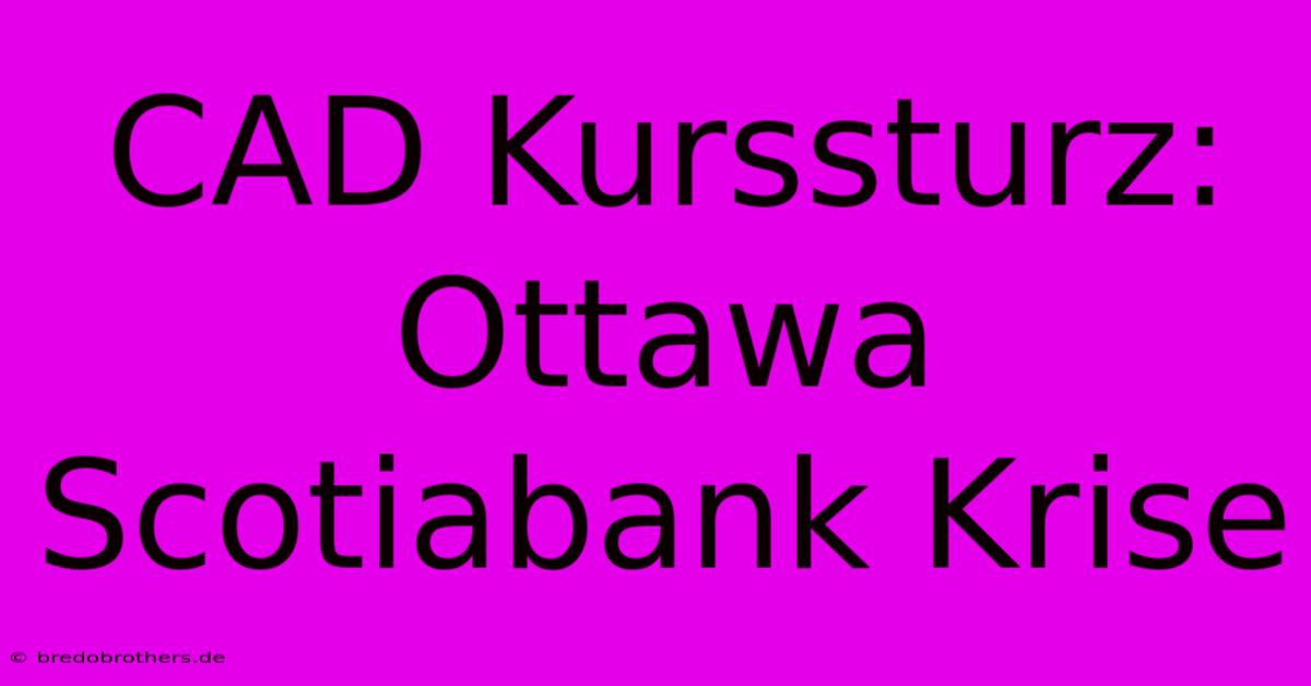 CAD Kurssturz: Ottawa Scotiabank Krise