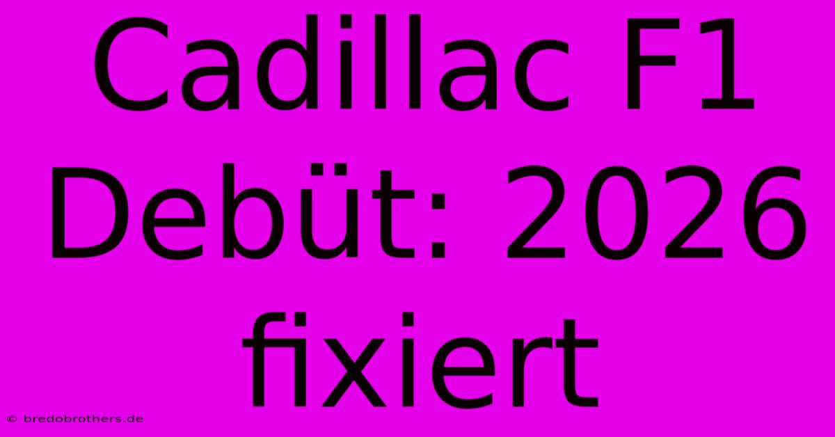 Cadillac F1 Debüt: 2026 Fixiert