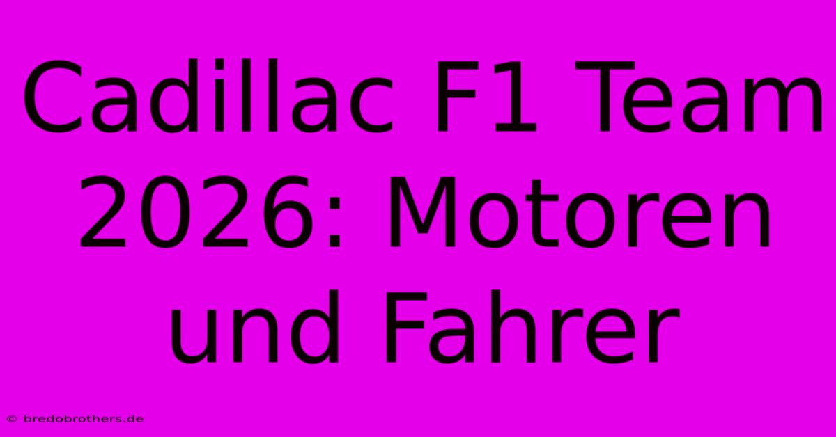 Cadillac F1 Team 2026: Motoren Und Fahrer