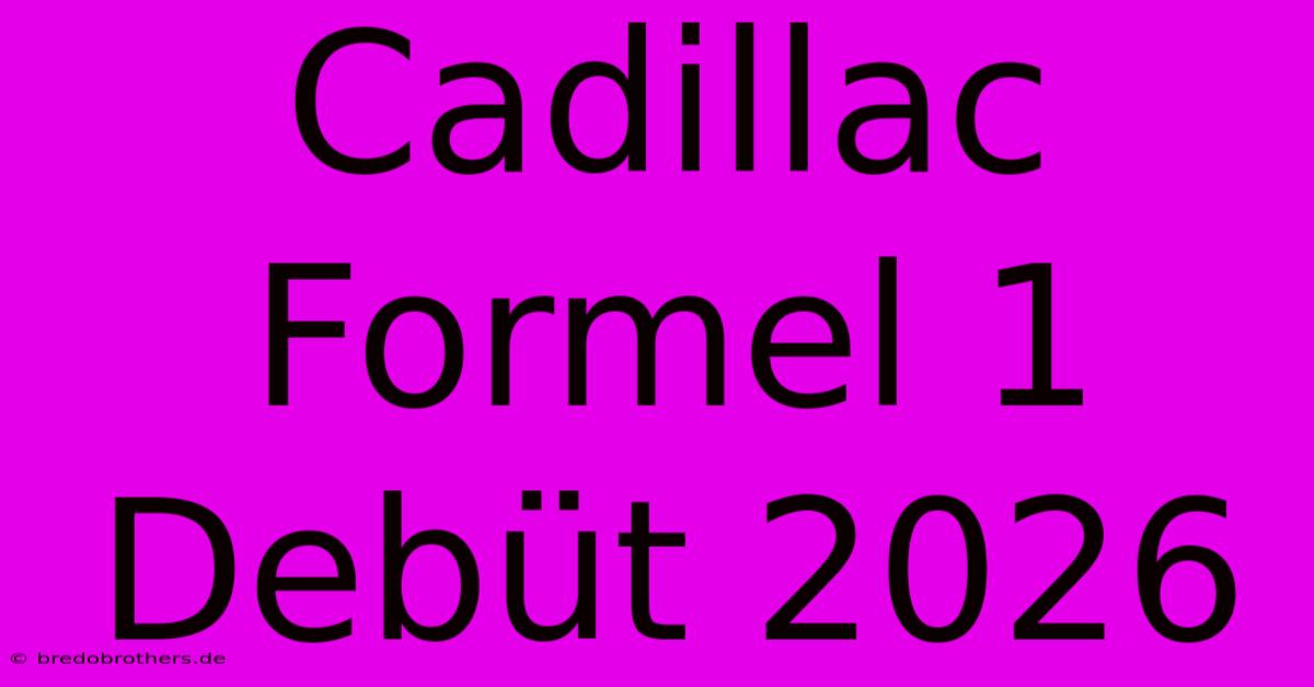 Cadillac Formel 1 Debüt 2026