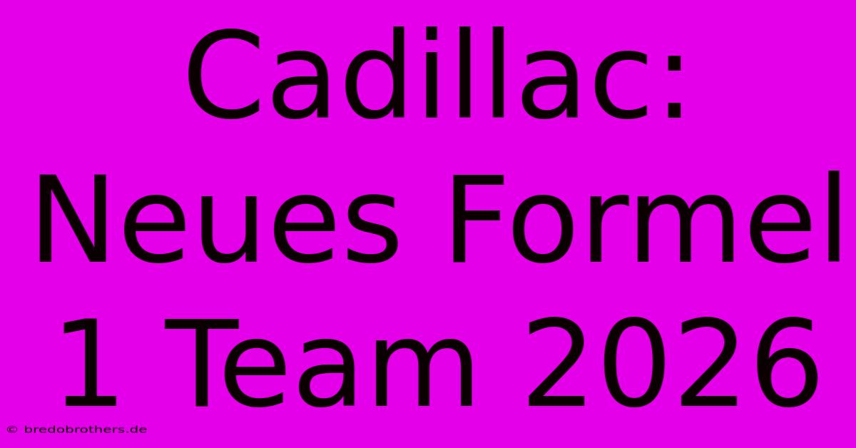 Cadillac: Neues Formel 1 Team 2026