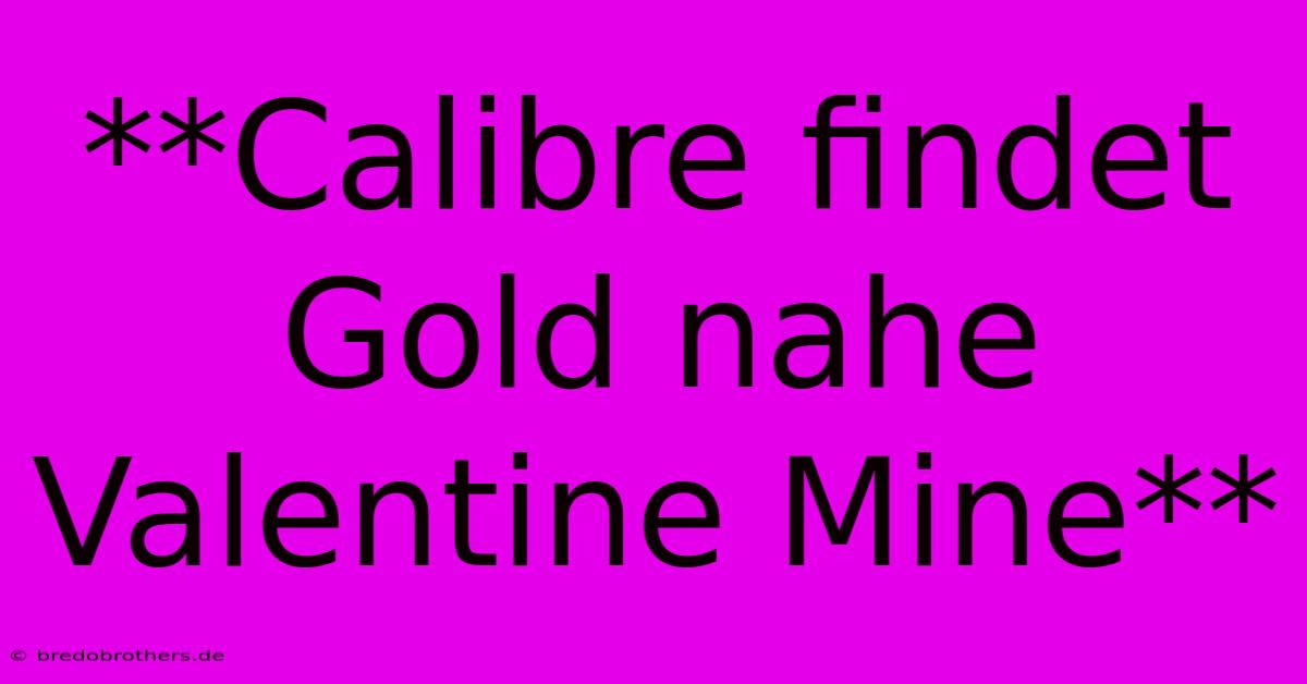 **Calibre Findet Gold Nahe Valentine Mine**