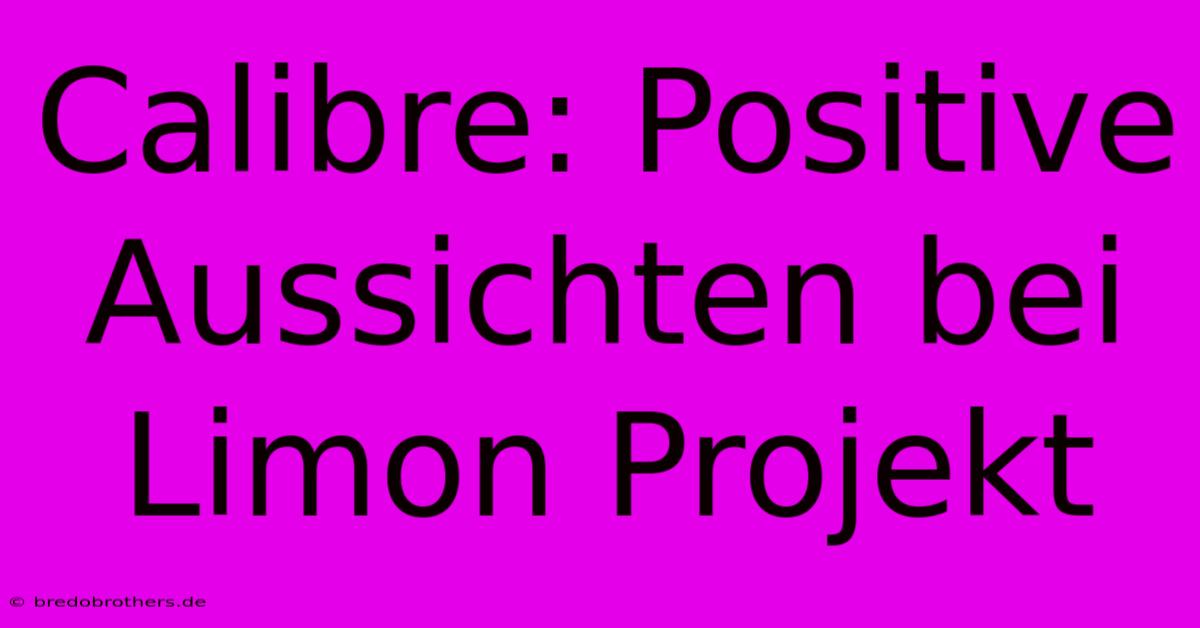 Calibre: Positive Aussichten Bei Limon Projekt