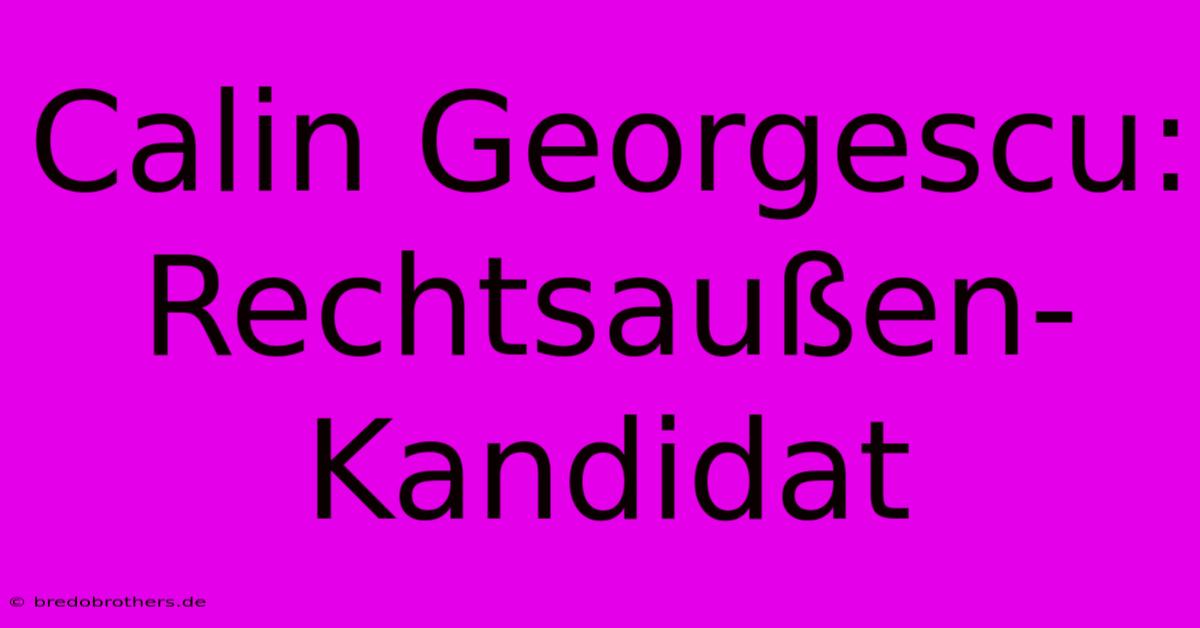 Calin Georgescu: Rechtsaußen-Kandidat