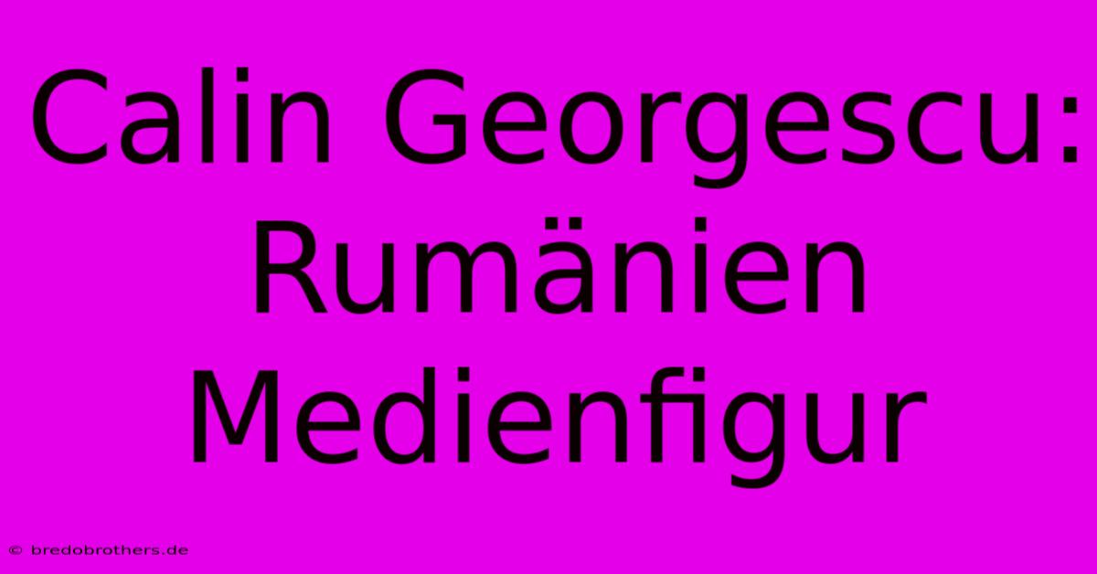 Calin Georgescu: Rumänien Medienfigur