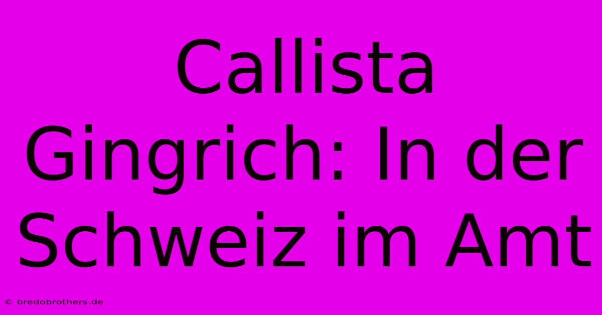 Callista Gingrich: In Der Schweiz Im Amt