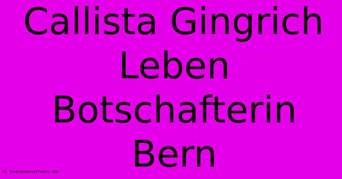 Callista Gingrich Leben Botschafterin Bern