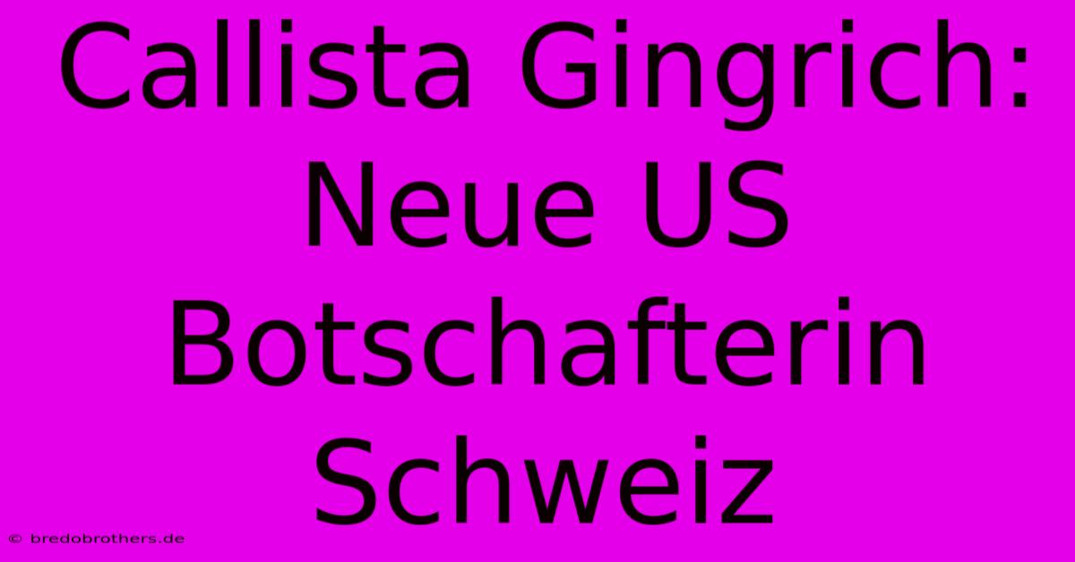 Callista Gingrich: Neue US Botschafterin Schweiz