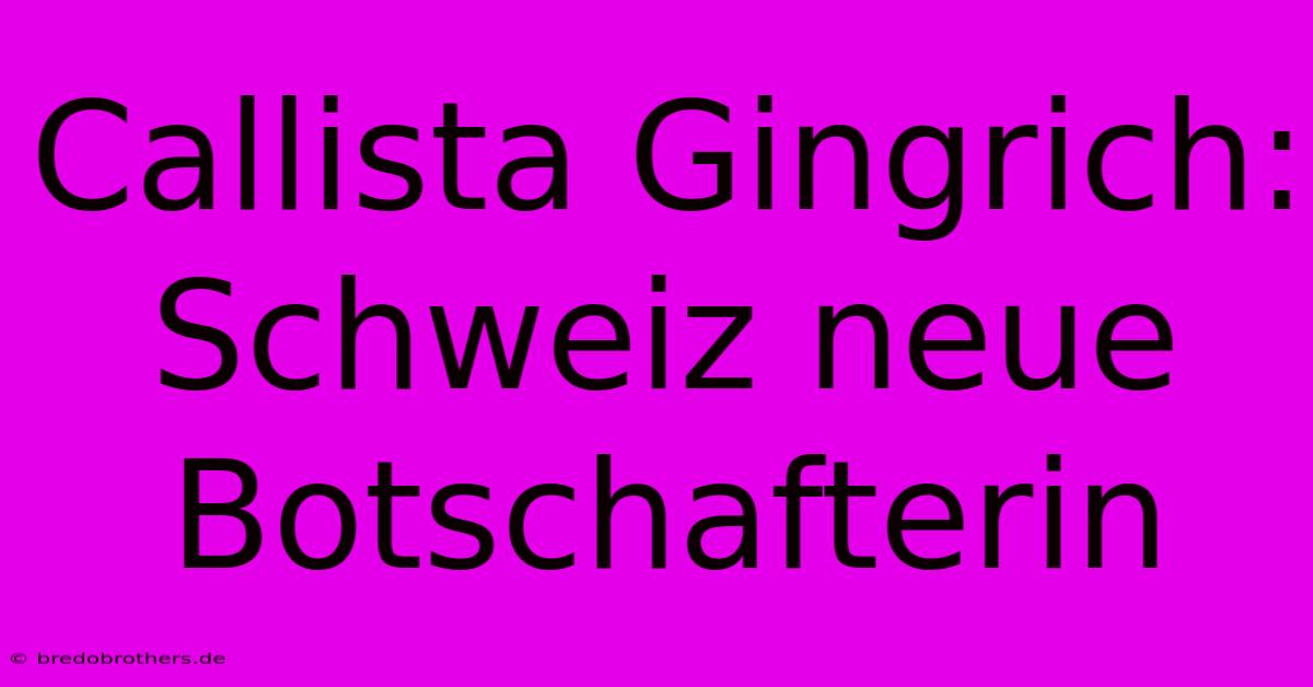 Callista Gingrich: Schweiz Neue Botschafterin