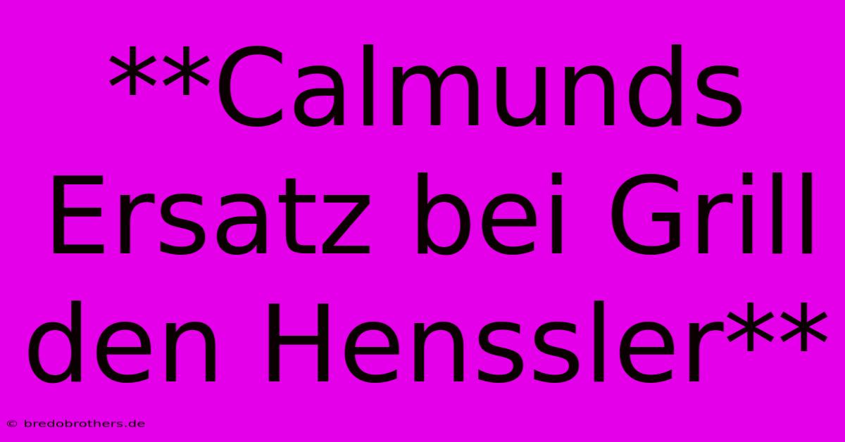 **Calmunds Ersatz Bei Grill Den Henssler**