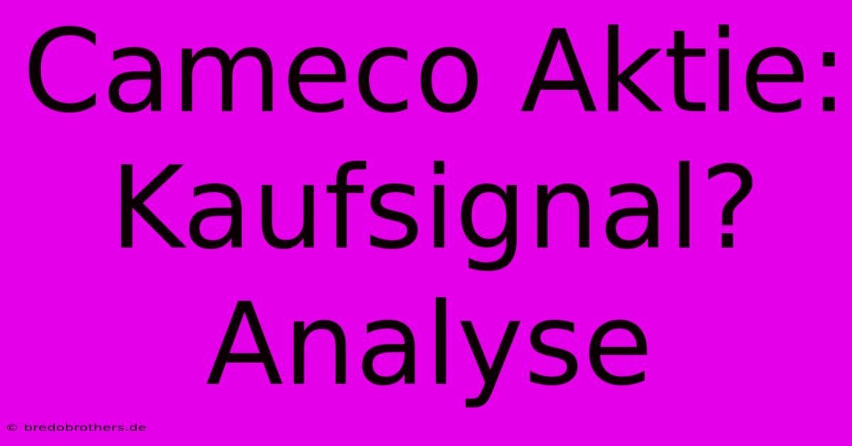 Cameco Aktie: Kaufsignal? Analyse