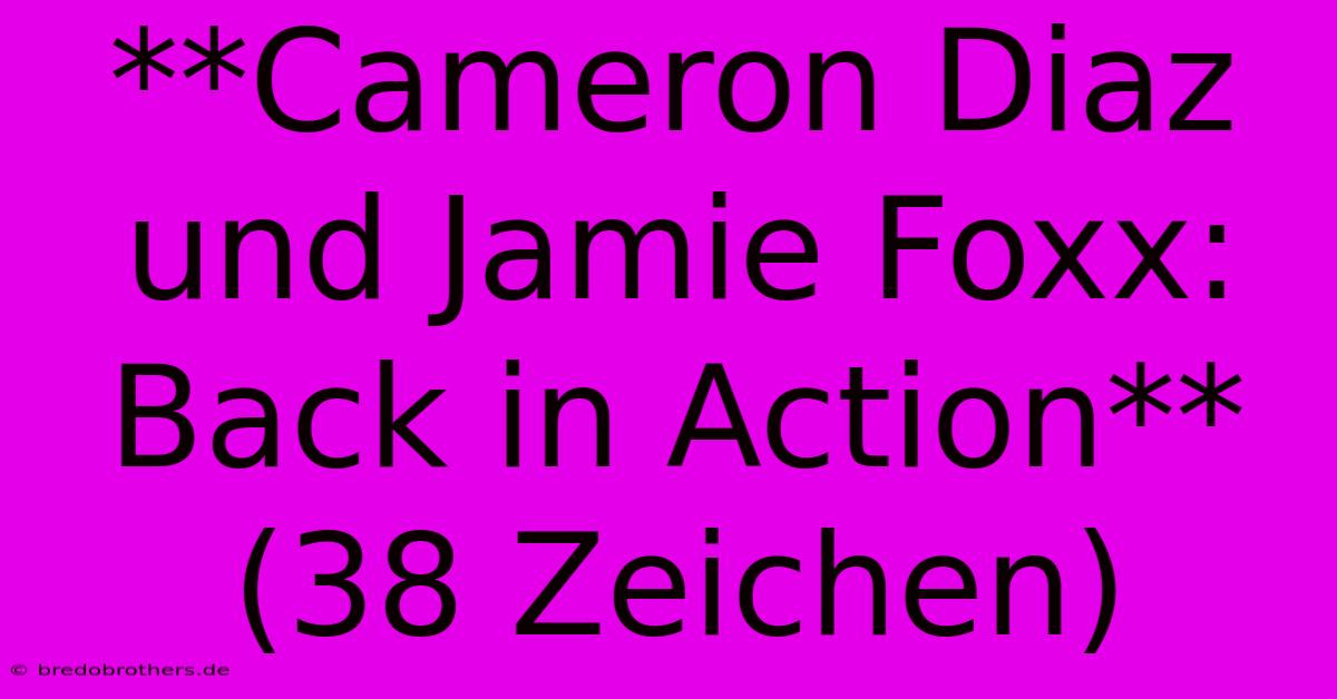 **Cameron Diaz Und Jamie Foxx: Back In Action** (38 Zeichen)