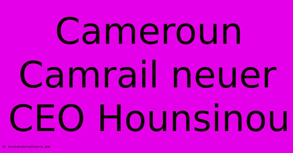 Cameroun Camrail Neuer CEO Hounsinou