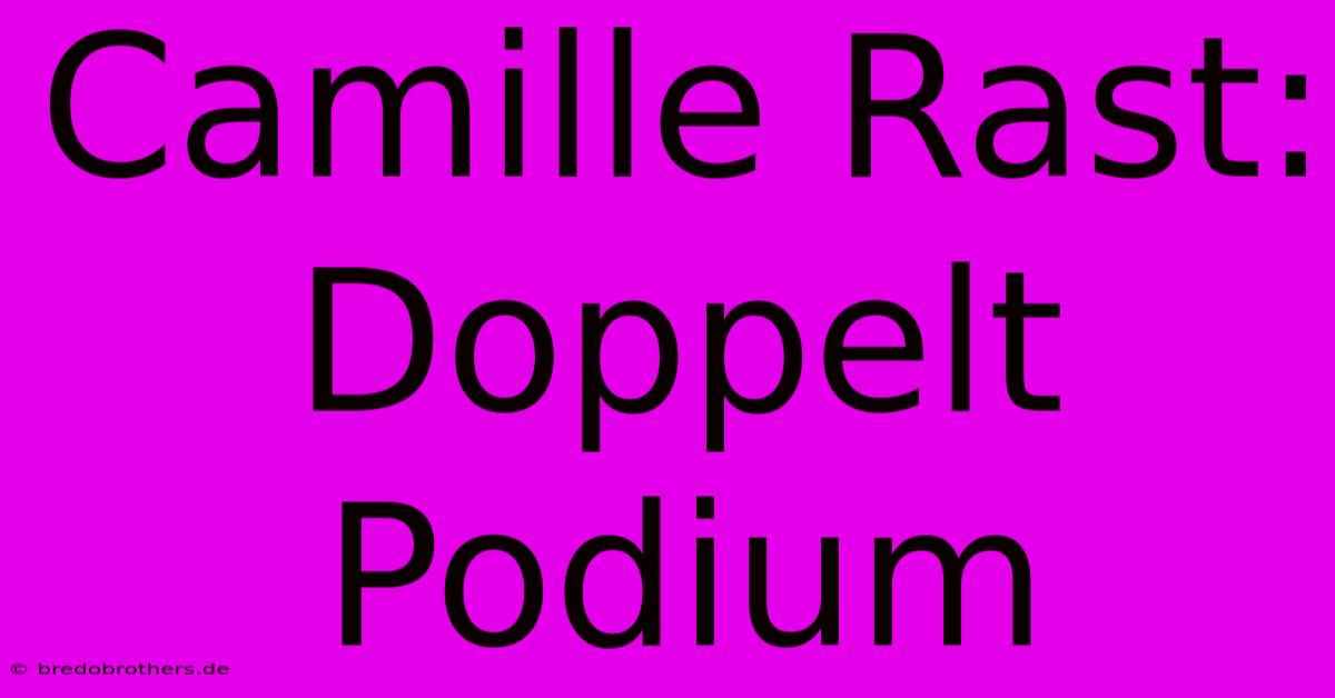 Camille Rast: Doppelt Podium