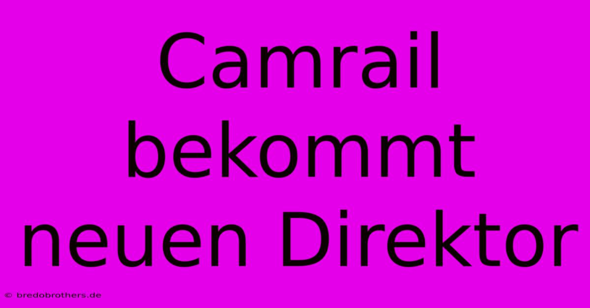 Camrail Bekommt Neuen Direktor