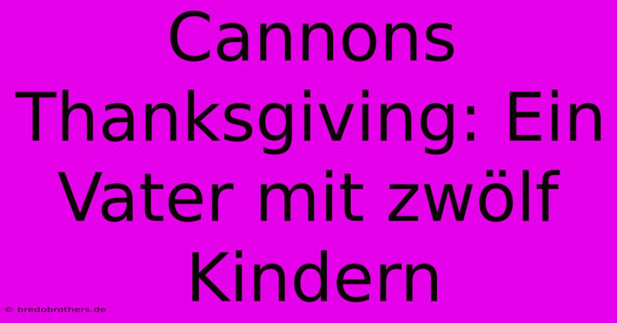 Cannons Thanksgiving: Ein Vater Mit Zwölf Kindern