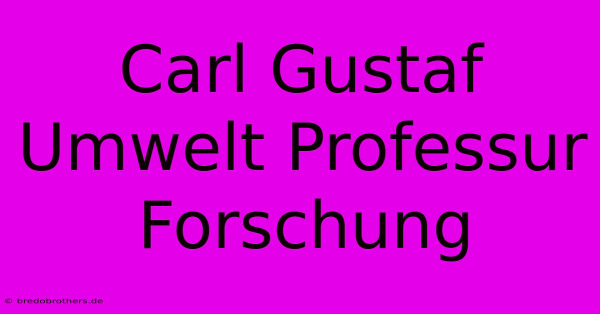 Carl Gustaf Umwelt Professur Forschung