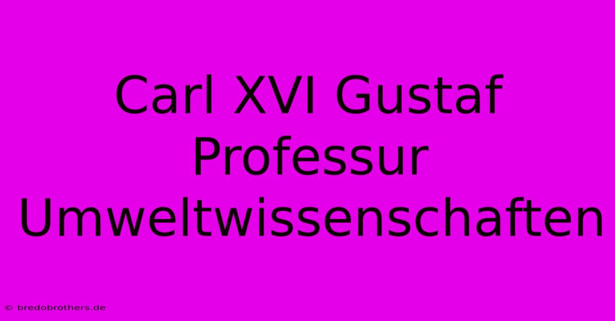 Carl XVI Gustaf Professur Umweltwissenschaften