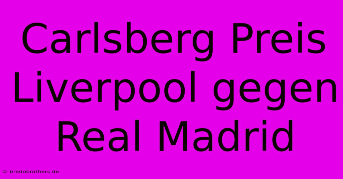 Carlsberg Preis Liverpool Gegen Real Madrid