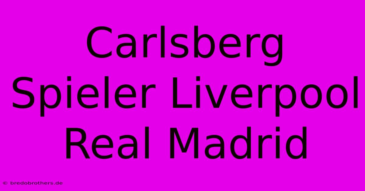 Carlsberg Spieler Liverpool Real Madrid