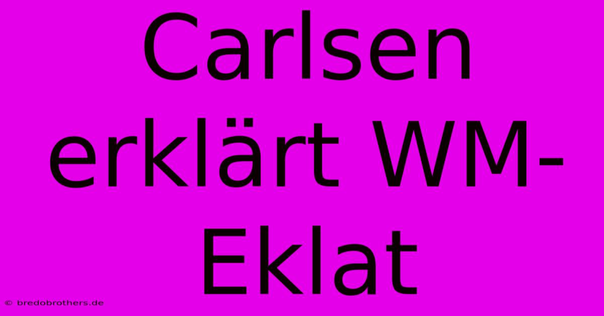 Carlsen Erklärt WM-Eklat  