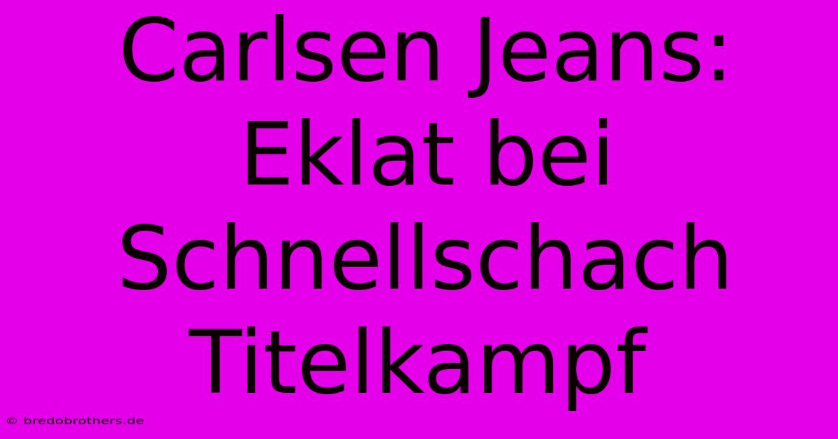 Carlsen Jeans: Eklat Bei Schnellschach Titelkampf