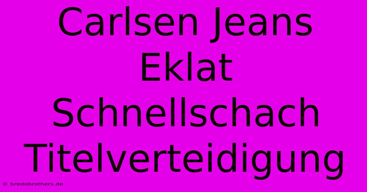 Carlsen Jeans Eklat Schnellschach Titelverteidigung