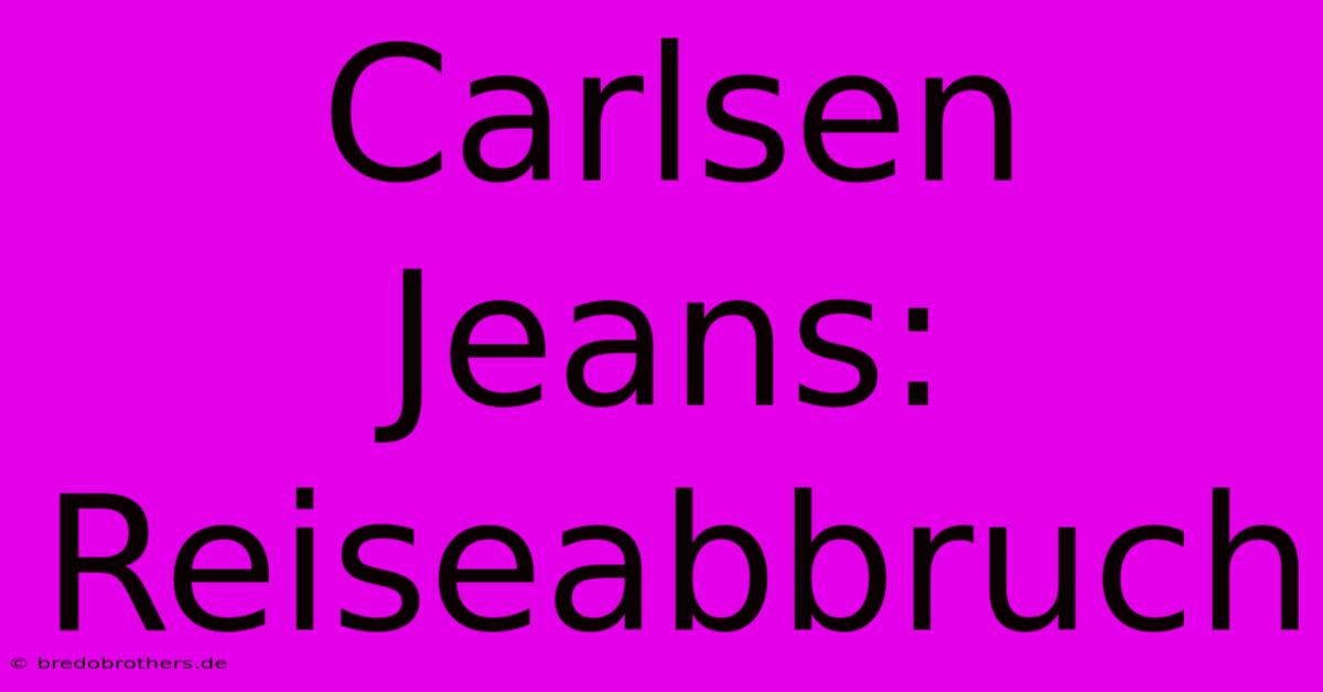 Carlsen Jeans: Reiseabbruch