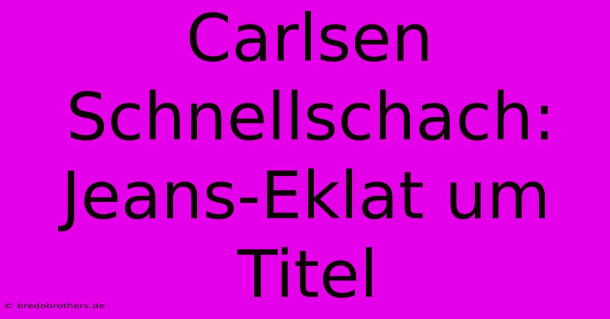 Carlsen Schnellschach: Jeans-Eklat Um Titel