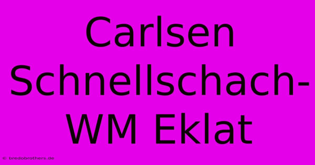 Carlsen Schnellschach-WM Eklat