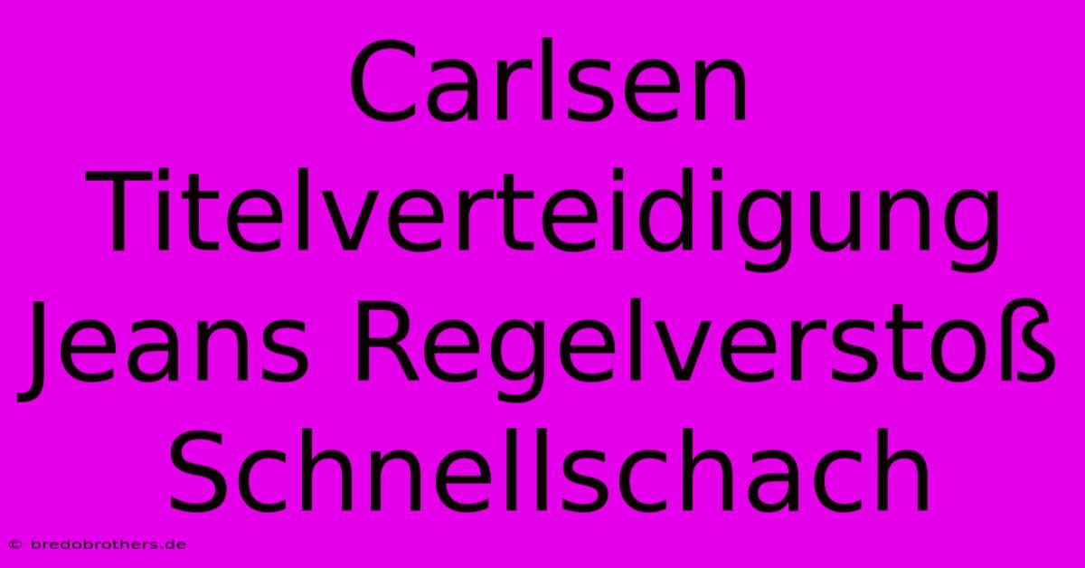 Carlsen Titelverteidigung Jeans Regelverstoß Schnellschach