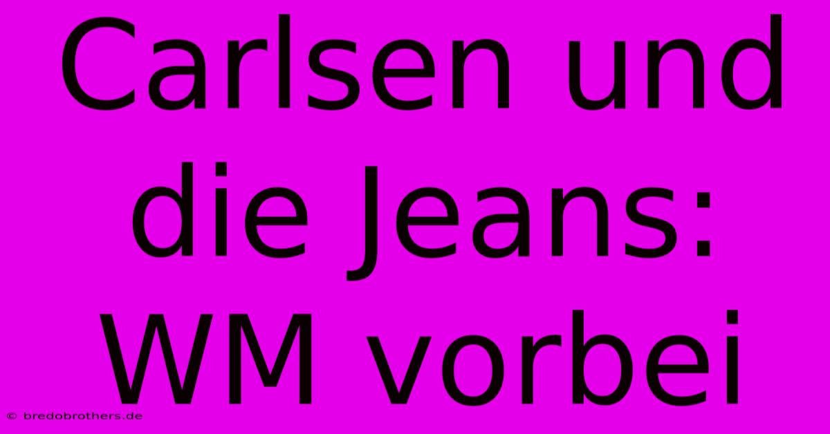 Carlsen Und Die Jeans: WM Vorbei