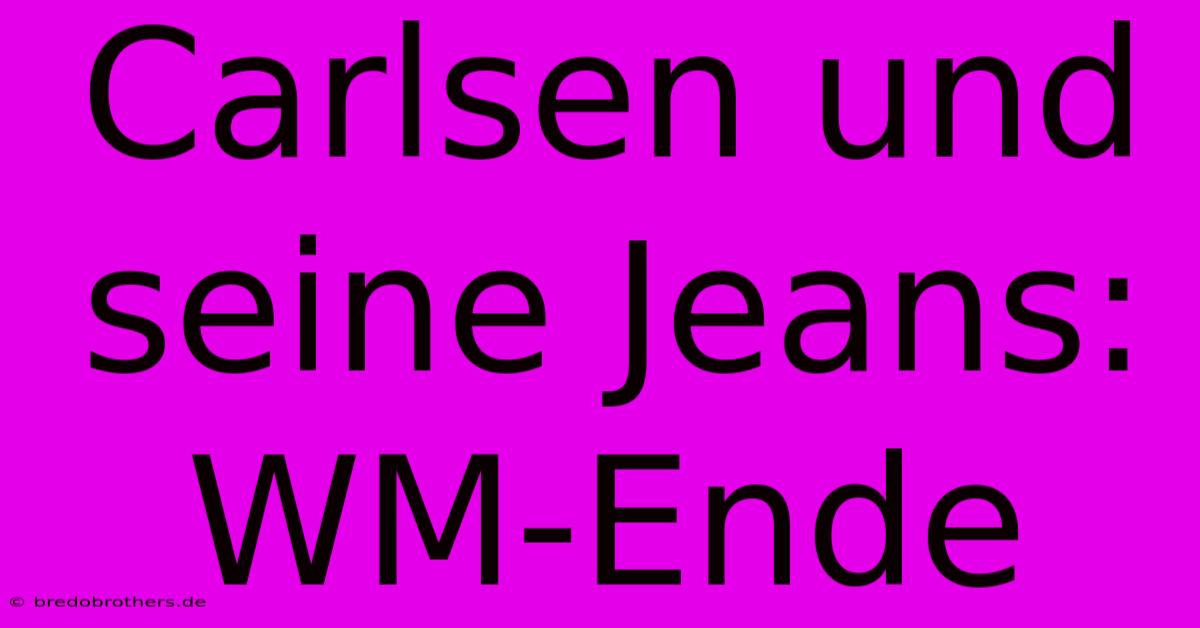 Carlsen Und Seine Jeans: WM-Ende