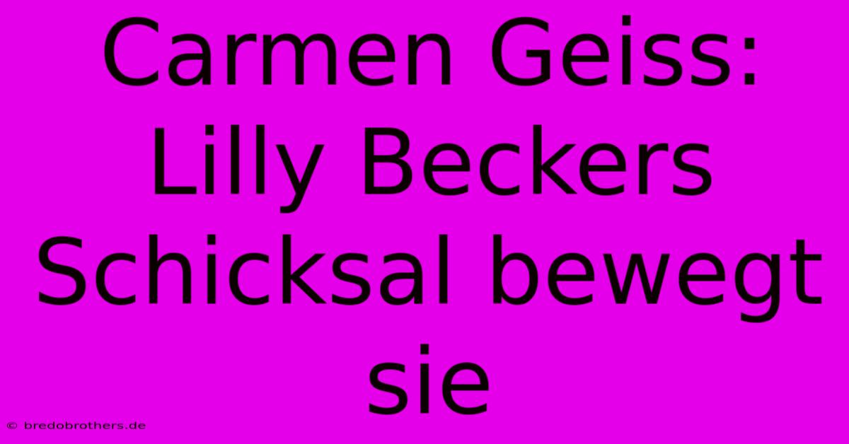 Carmen Geiss:  Lilly Beckers Schicksal Bewegt Sie