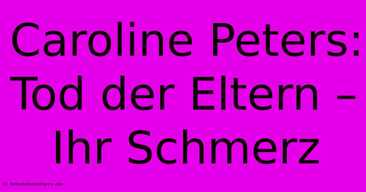 Caroline Peters: Tod Der Eltern – Ihr Schmerz