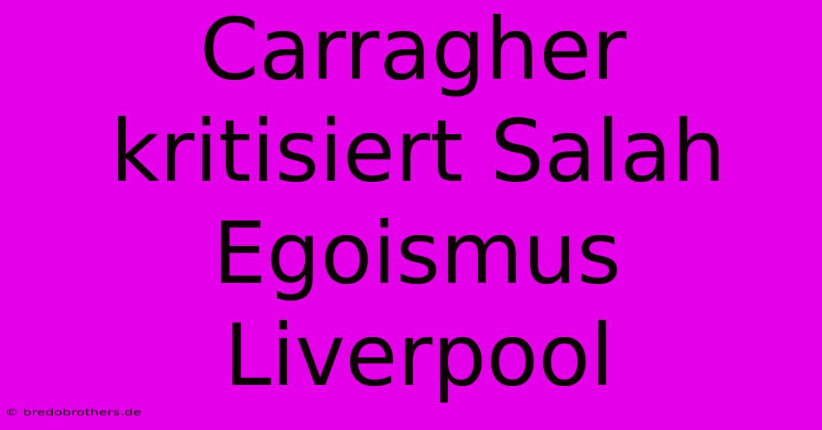 Carragher Kritisiert Salah Egoismus Liverpool