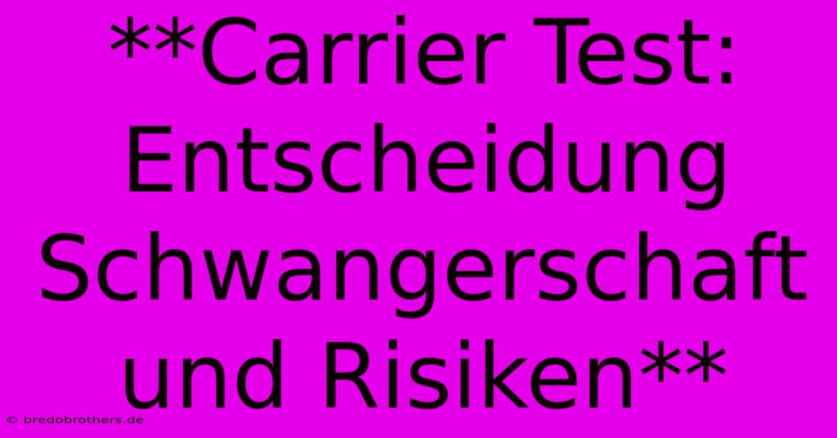 **Carrier Test:  Entscheidung Schwangerschaft Und Risiken**