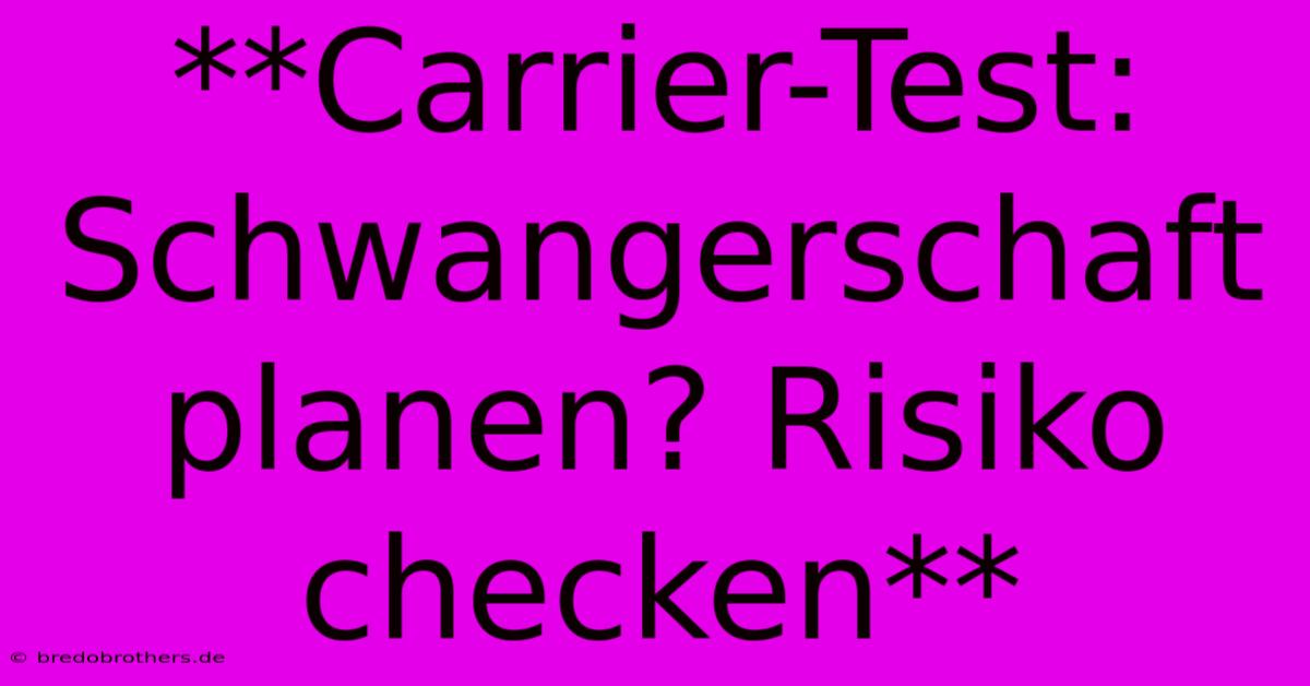 **Carrier-Test:  Schwangerschaft Planen? Risiko Checken**