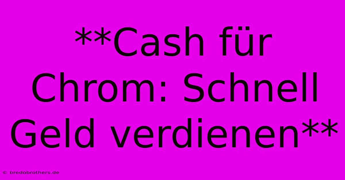 **Cash Für Chrom: Schnell Geld Verdienen**