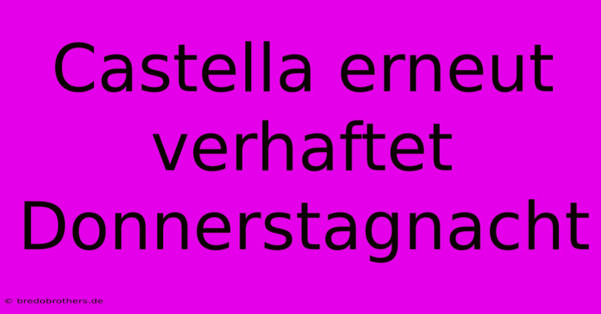 Castella Erneut Verhaftet Donnerstagnacht